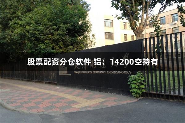 股票配资分仓软件 铝：14200空持有