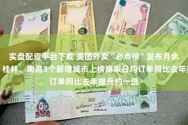 实盘配资平台下载 美团外卖“必点榜”发布月余，石家庄、桂林、南昌3个新增城市上榜商家日均订单同比去年提升约一倍